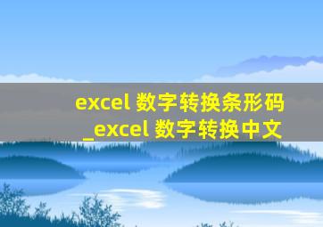 excel 数字转换条形码_excel 数字转换中文